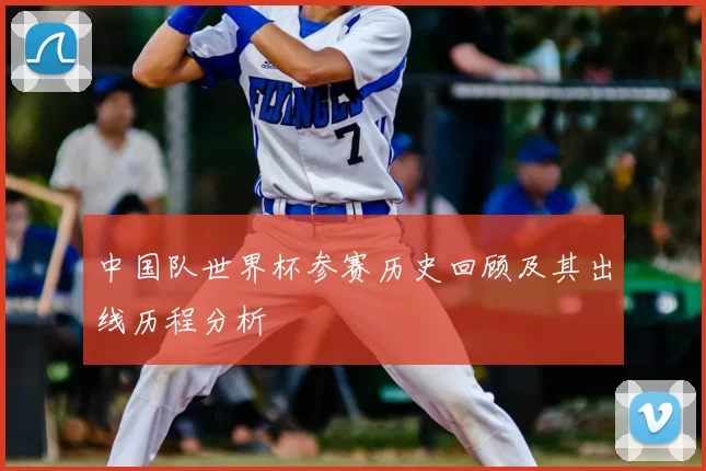 中国队世界杯参赛历史回顾及其出线历程分析