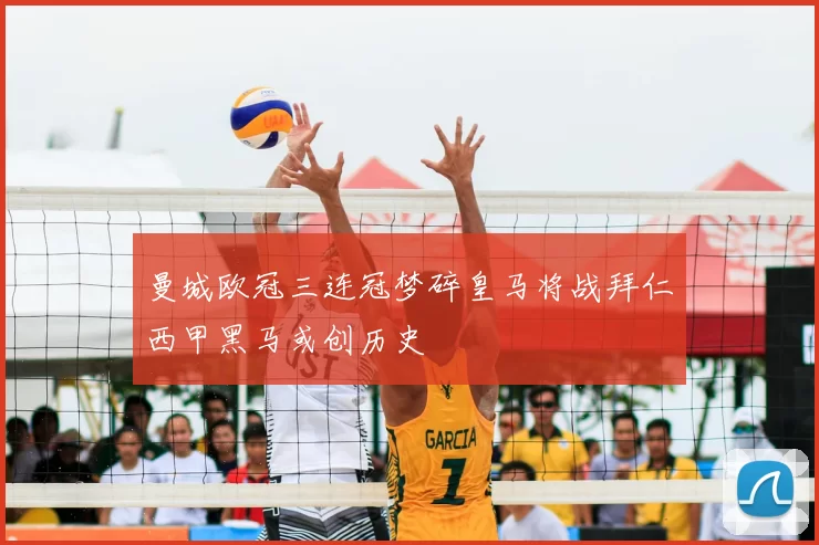 曼城欧冠三连冠梦碎皇马将战拜仁西甲黑马或创历史