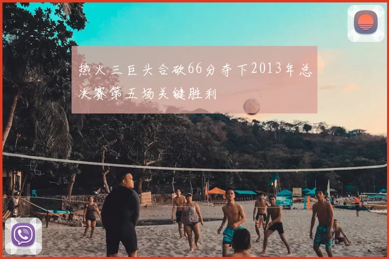 热火三巨头合砍66分夺下2013年总决赛第五场关键胜利