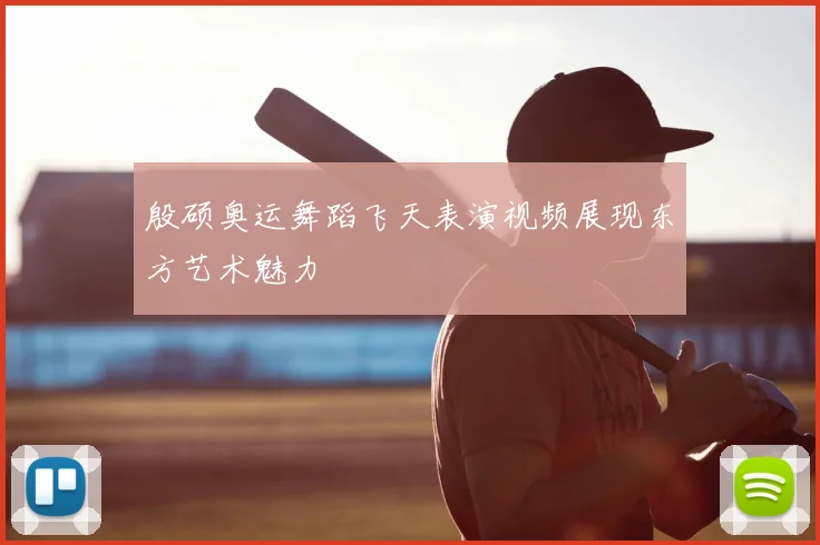 殷硕奥运舞蹈飞天表演视频展现东方艺术魅力